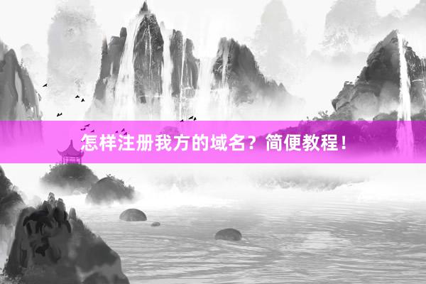 怎样注册我方的域名？简便教程！
